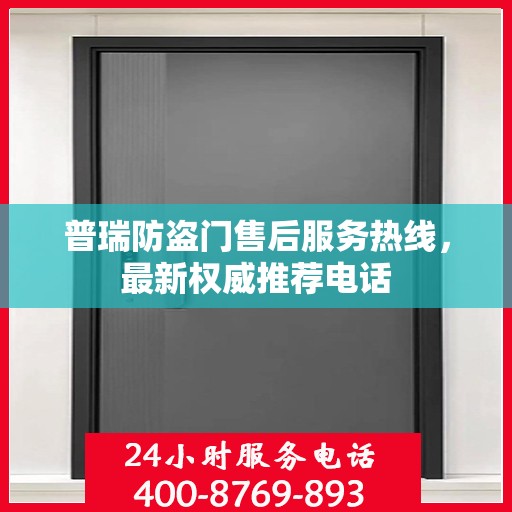 普瑞防盗门售后服务热线，最新权威推荐电话