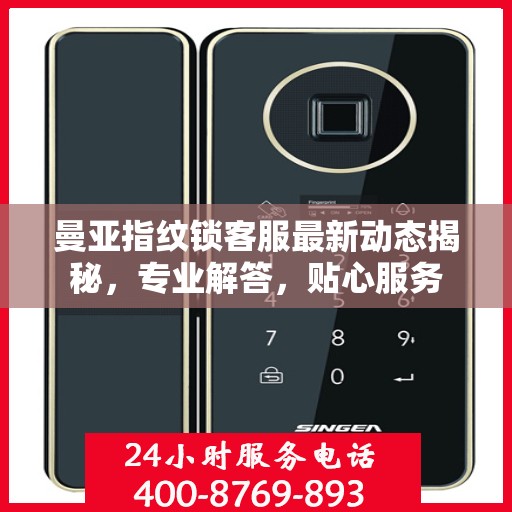 曼亚指纹锁客服最新动态揭秘，专业解答，贴心服务