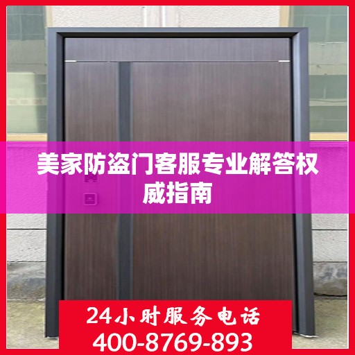 美家防盗门客服专业解答权威指南