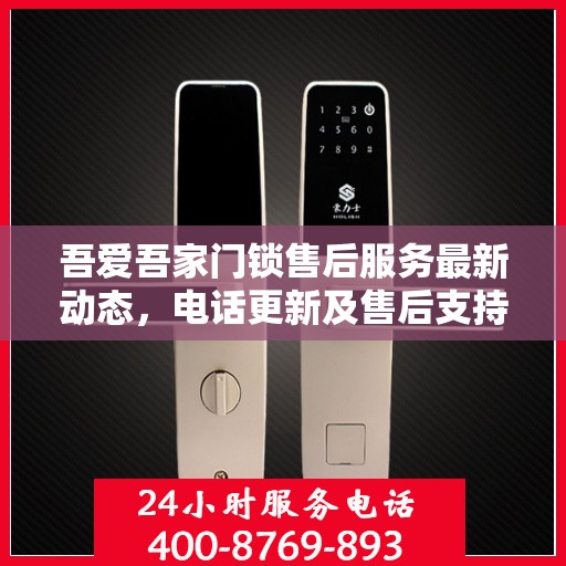 吾爱吾家门锁售后服务最新动态，电话更新及售后支持详解