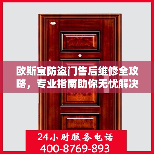 欧斯宝防盗门售后维修全攻略，专业指南助你无忧解决维修问题