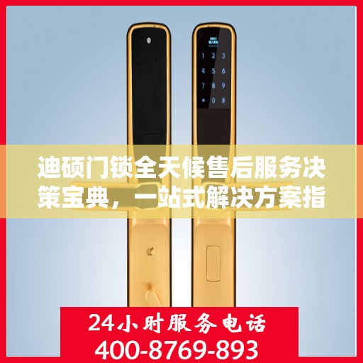 迪硕门锁全天候售后服务决策宝典，一站式解决方案指南
