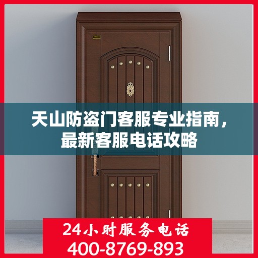 天山防盗门客服专业指南，最新客服电话攻略