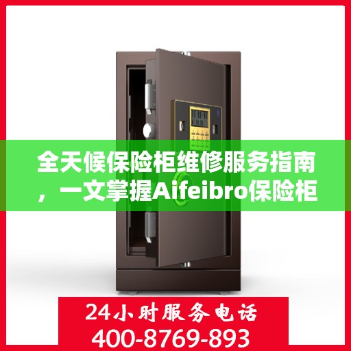 全天候保险柜维修服务指南，一文掌握Aifeibro保险柜维修秘籍
