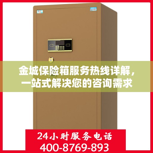 金城保险箱服务热线详解，一站式解决您的咨询需求