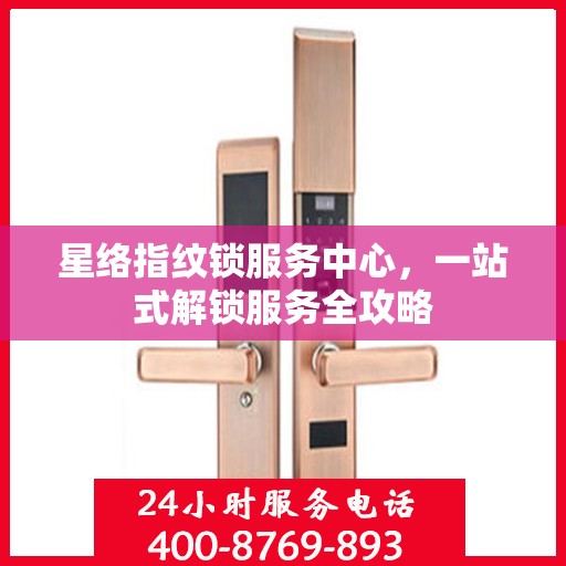 星络指纹锁服务中心，一站式解锁服务全攻略