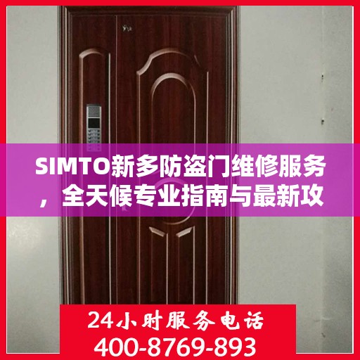 SIMTO新多防盗门维修服务，全天候专业指南与最新攻略电话支持