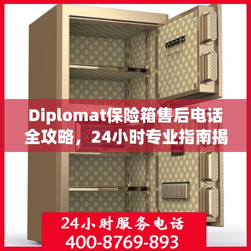 Diplomat保险箱售后电话全攻略，24小时专业指南揭秘
