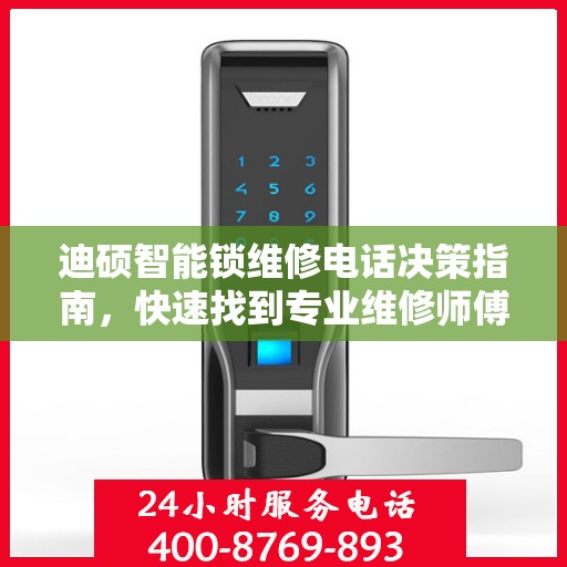 迪硕智能锁维修电话决策指南，快速找到专业维修师傅联络方式