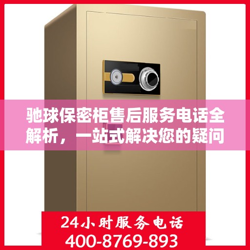 驰球保密柜售后服务电话全解析，一站式解决您的疑问和需求