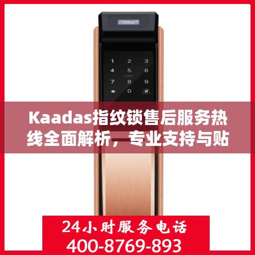 Kaadas指纹锁售后服务热线全面解析，专业支持与贴心服务