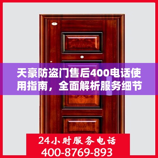 天豪防盗门售后400电话使用指南，全面解析服务细节与攻略