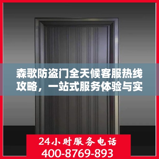 森歌防盗门全天候客服热线攻略，一站式服务体验与实用指南