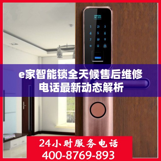 e家智能锁全天候售后维修电话最新动态解析