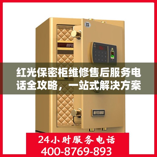 红光保密柜维修售后服务电话全攻略，一站式解决方案与实用指南