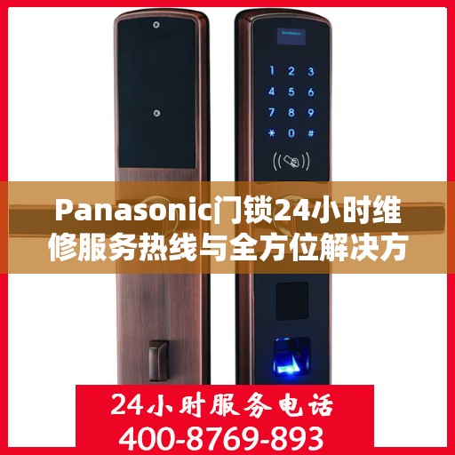 Panasonic门锁24小时维修服务热线与全方位解决方案指南