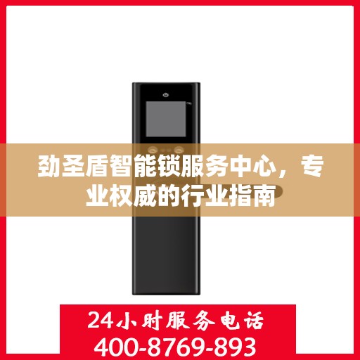 劲圣盾智能锁服务中心，专业权威的行业指南