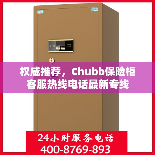 权威推荐，Chubb保险柜客服热线电话最新专线