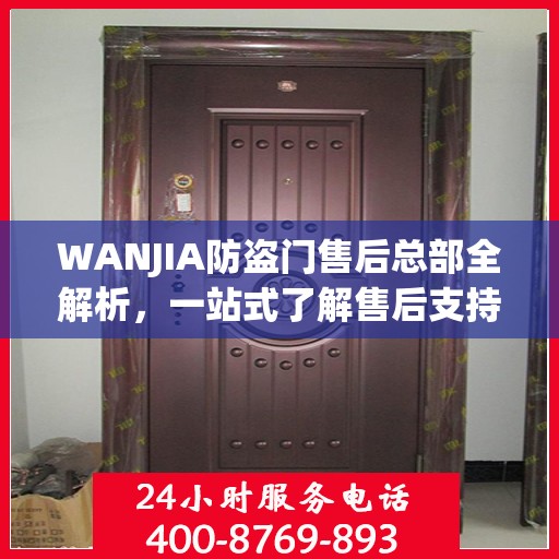 WANJIA防盗门售后总部全解析，一站式了解售后支持与保障服务