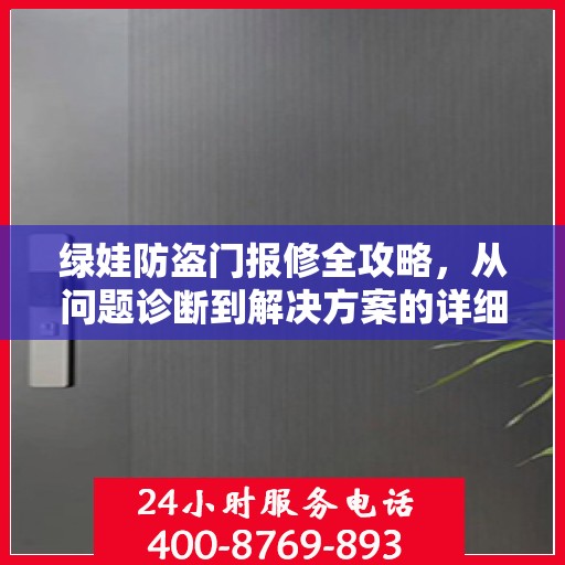 绿娃防盗门报修全攻略，从问题诊断到解决方案的详细指南