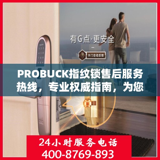 PROBUCK指纹锁售后服务热线，专业权威指南，为您的安全保驾护航