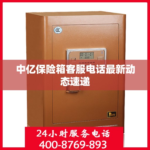 中亿保险箱客服电话最新动态速递
