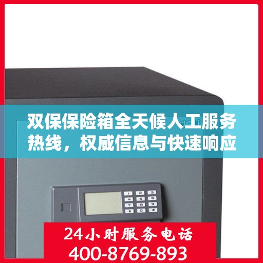 双保保险箱全天候人工服务热线，权威信息与快速响应