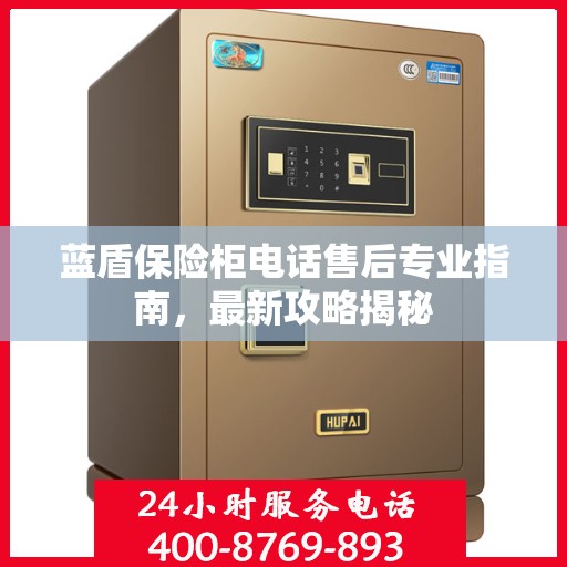 蓝盾保险柜电话售后专业指南，最新攻略揭秘