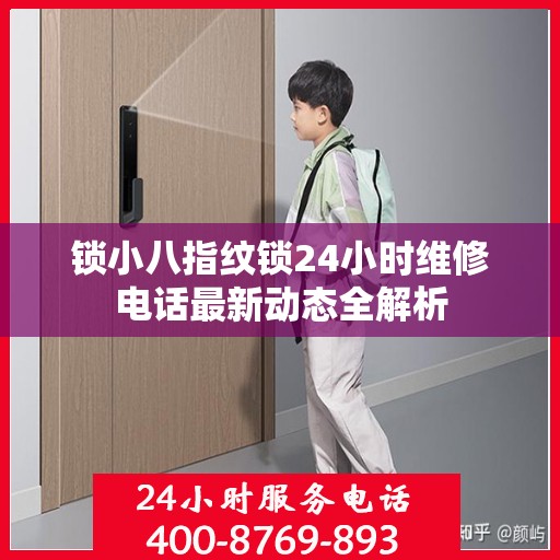 锁小八指纹锁24小时维修电话最新动态全解析