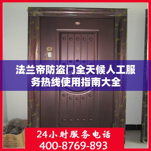 法兰帝防盗门全天候人工服务热线使用指南大全