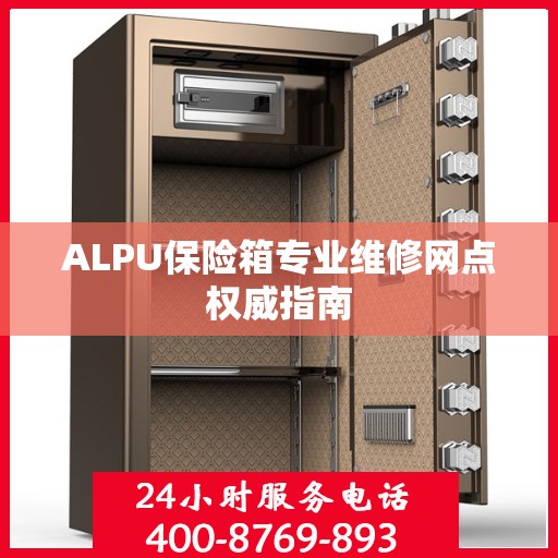 ALPU保险箱专业维修网点权威指南