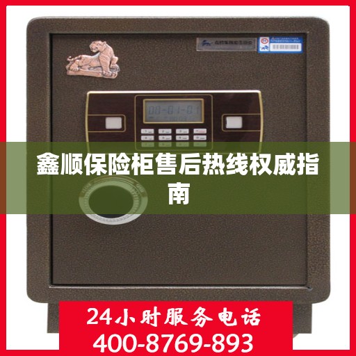 鑫顺保险柜售后热线权威指南