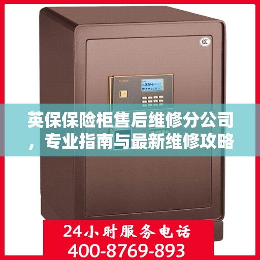 英保保险柜售后维修分公司，专业指南与最新维修攻略