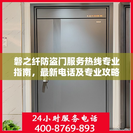 磐之纤防盗门服务热线专业指南，最新电话及专业攻略