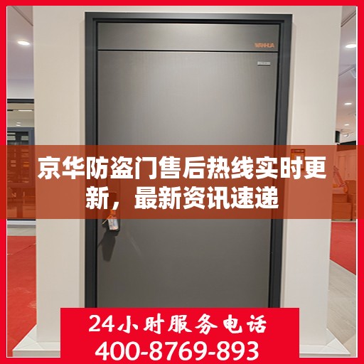 京华防盗门售后热线实时更新，最新资讯速递
