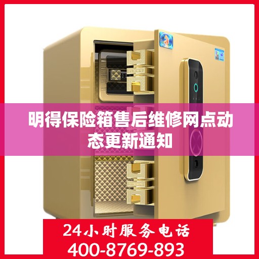 明得保险箱售后维修网点动态更新通知