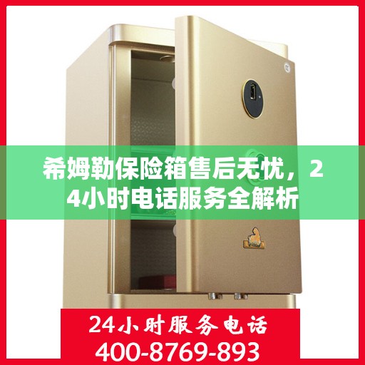 希姆勒保险箱售后无忧，24小时电话服务全解析
