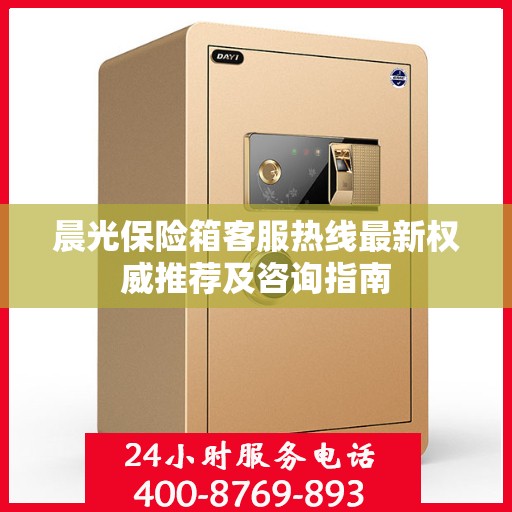 晨光保险箱客服热线最新权威推荐及咨询指南