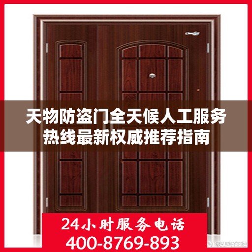 天物防盗门全天候人工服务热线最新权威推荐指南