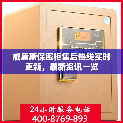 威盾斯保密柜售后热线实时更新，最新资讯一览