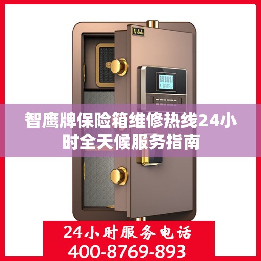 智鹰牌保险箱维修热线24小时全天候服务指南