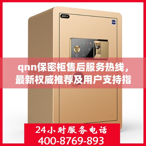 qnn保密柜售后服务热线，最新权威推荐及用户支持指南