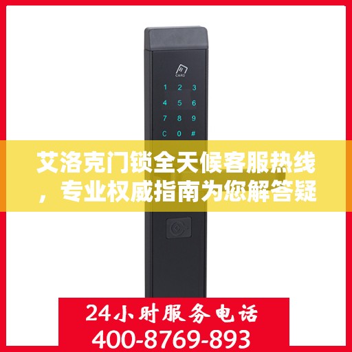 艾洛克门锁全天候客服热线，专业权威指南为您解答疑惑
