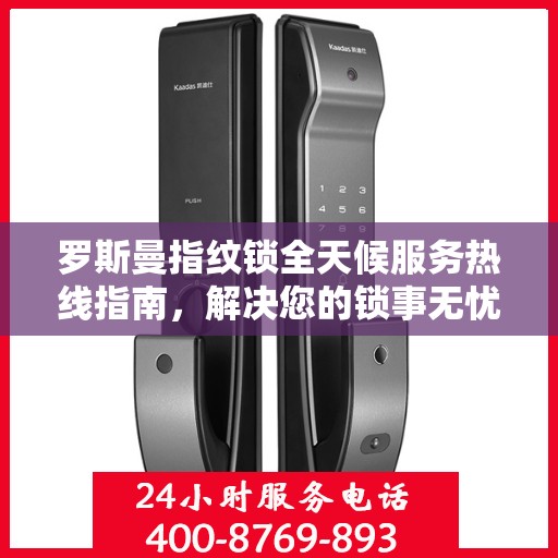 罗斯曼指纹锁全天候服务热线指南，解决您的锁事无忧