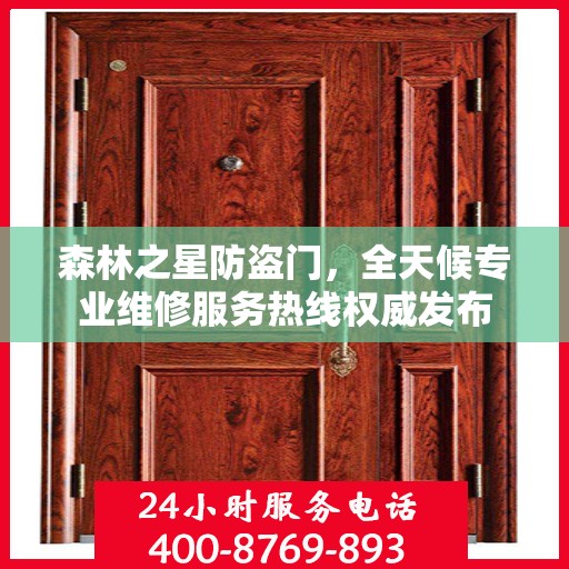 森林之星防盗门，全天候专业维修服务热线权威发布