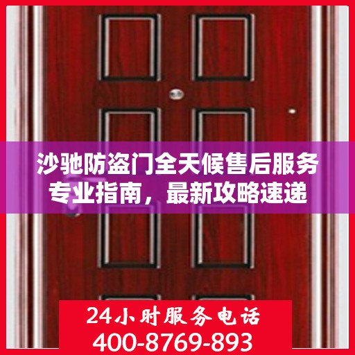 沙驰防盗门全天候售后服务专业指南，最新攻略速递