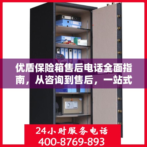优盾保险箱售后电话全面指南，从咨询到售后，一站式服务攻略