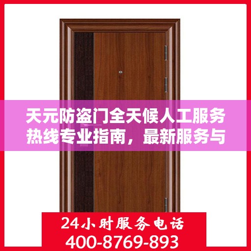 天元防盗门全天候人工服务热线专业指南，最新服务与支持攻略