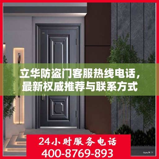 立华防盗门客服热线电话，最新权威推荐与联系方式