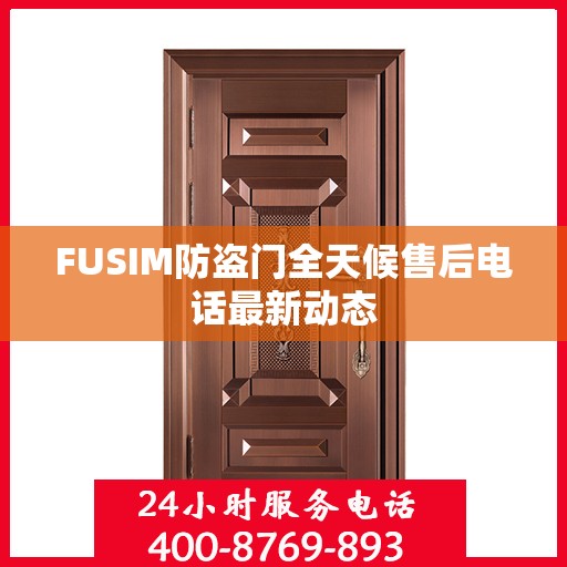 FUSIM防盗门全天候售后电话最新动态